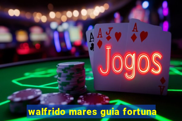 walfrido mares guia fortuna